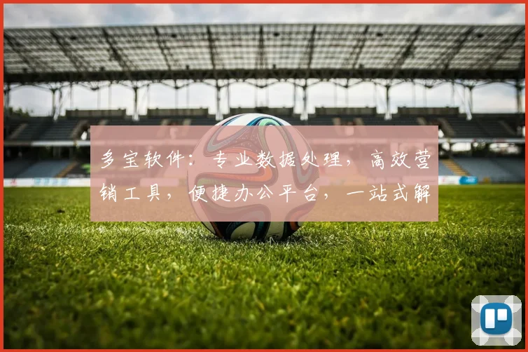 多宝软件：专业数据处理，高效营销工具，便捷办公平台，一站式解决方案三合一