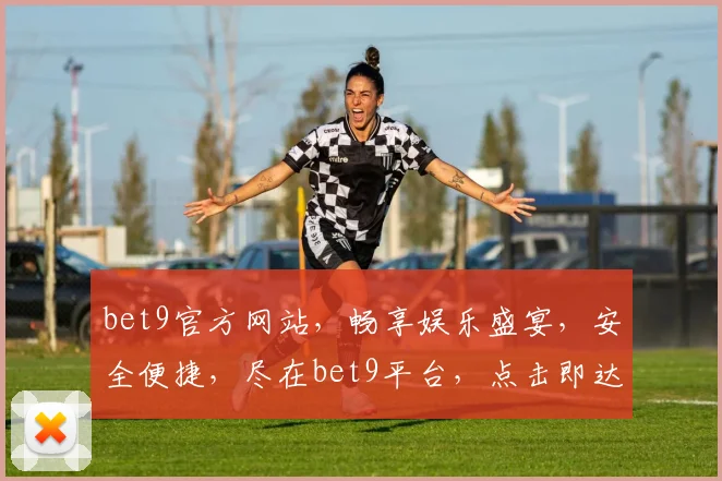 bet9官方网站，畅享娱乐盛宴，安全便捷，尽在bet9平台，点击即达